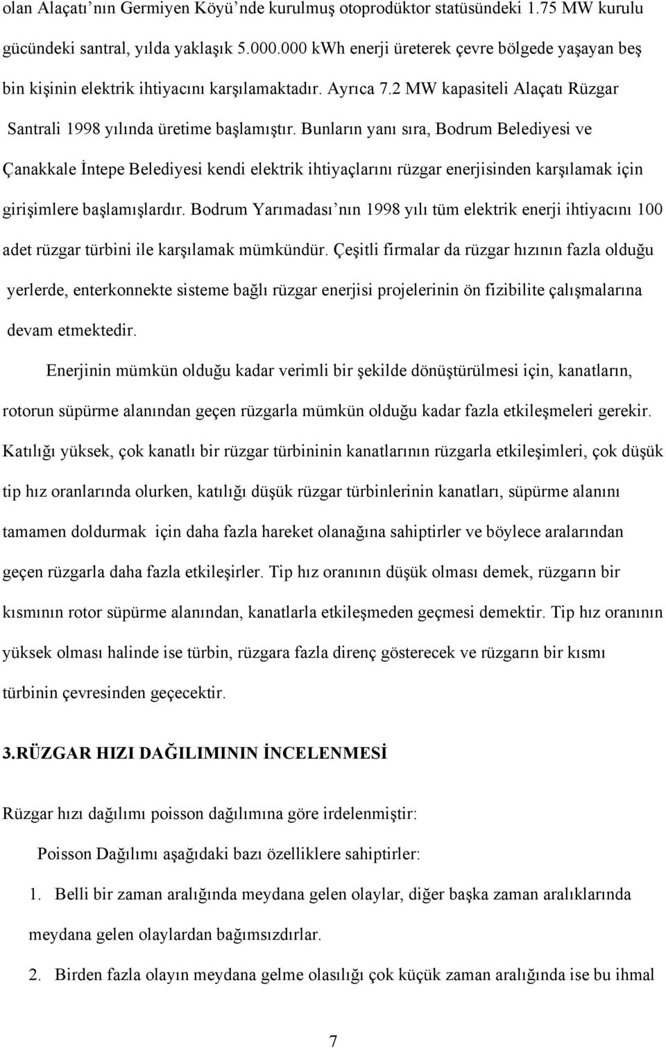 Bunların yanı sıra, Bodrum Bldiysi v Çanakkal İntp Bldiysi kndi lktrik ihtiyaçlarını rüzgar nrjisindn karşılamak için girişimlr başlamışlardır.