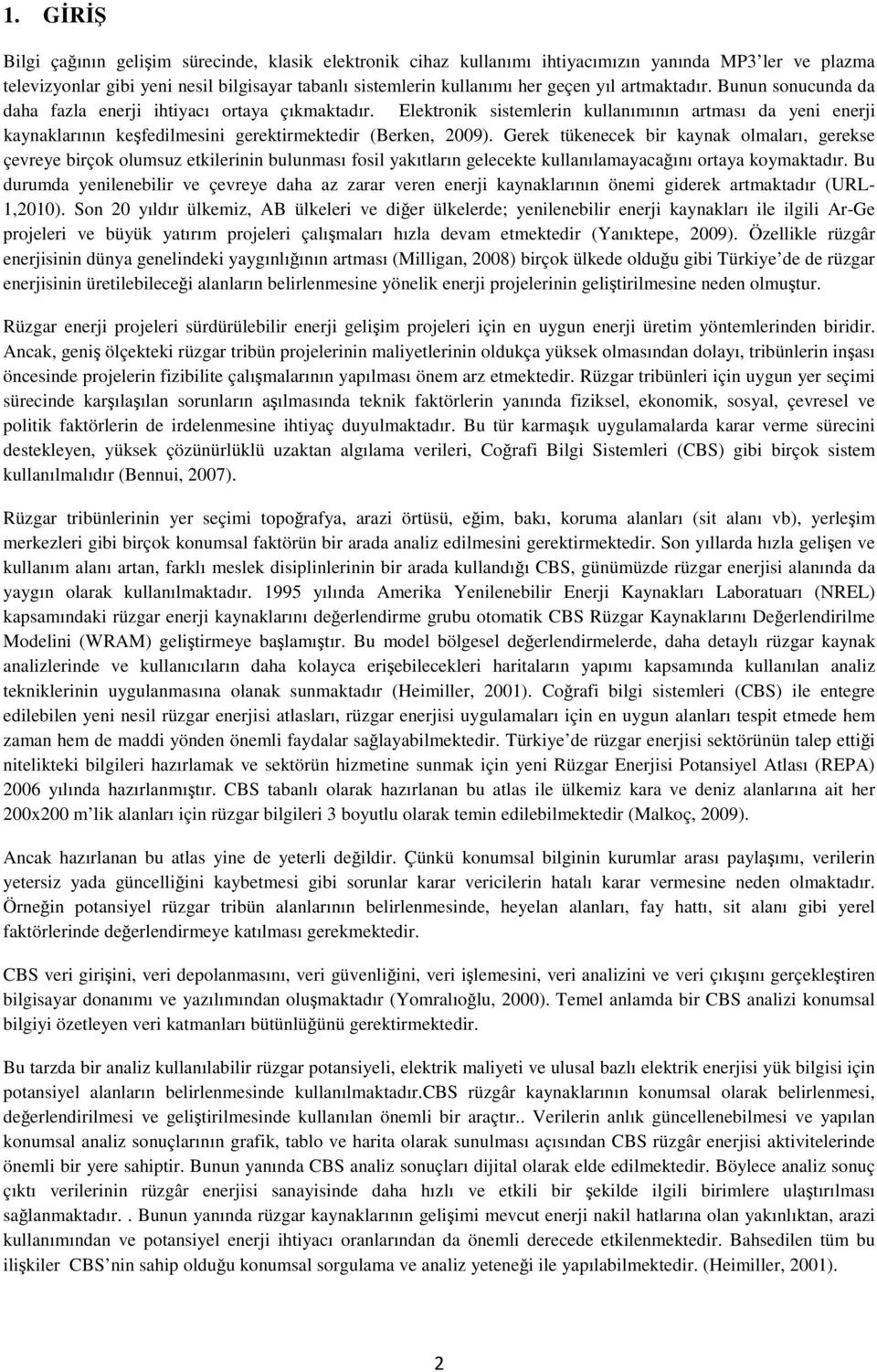 Elektronik sistemlerin kullanımının artması da yeni enerji kaynaklarının keşfedilmesini gerektirmektedir (Berken, 2009).