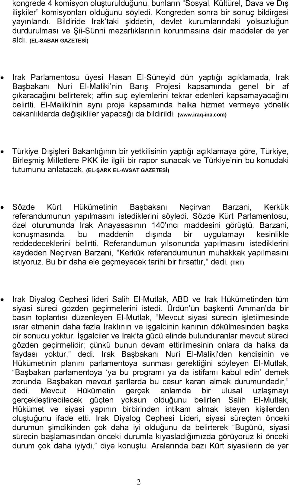 (EL-SABAH GAZETESİ) Irak Parlamentosu üyesi Hasan El-Süneyid dün yaptığı açıklamada, Irak Başbakanı Nuri El-Maliki nin Barış Projesi kapsamında genel bir af çıkaracağını belirterek; affın suç