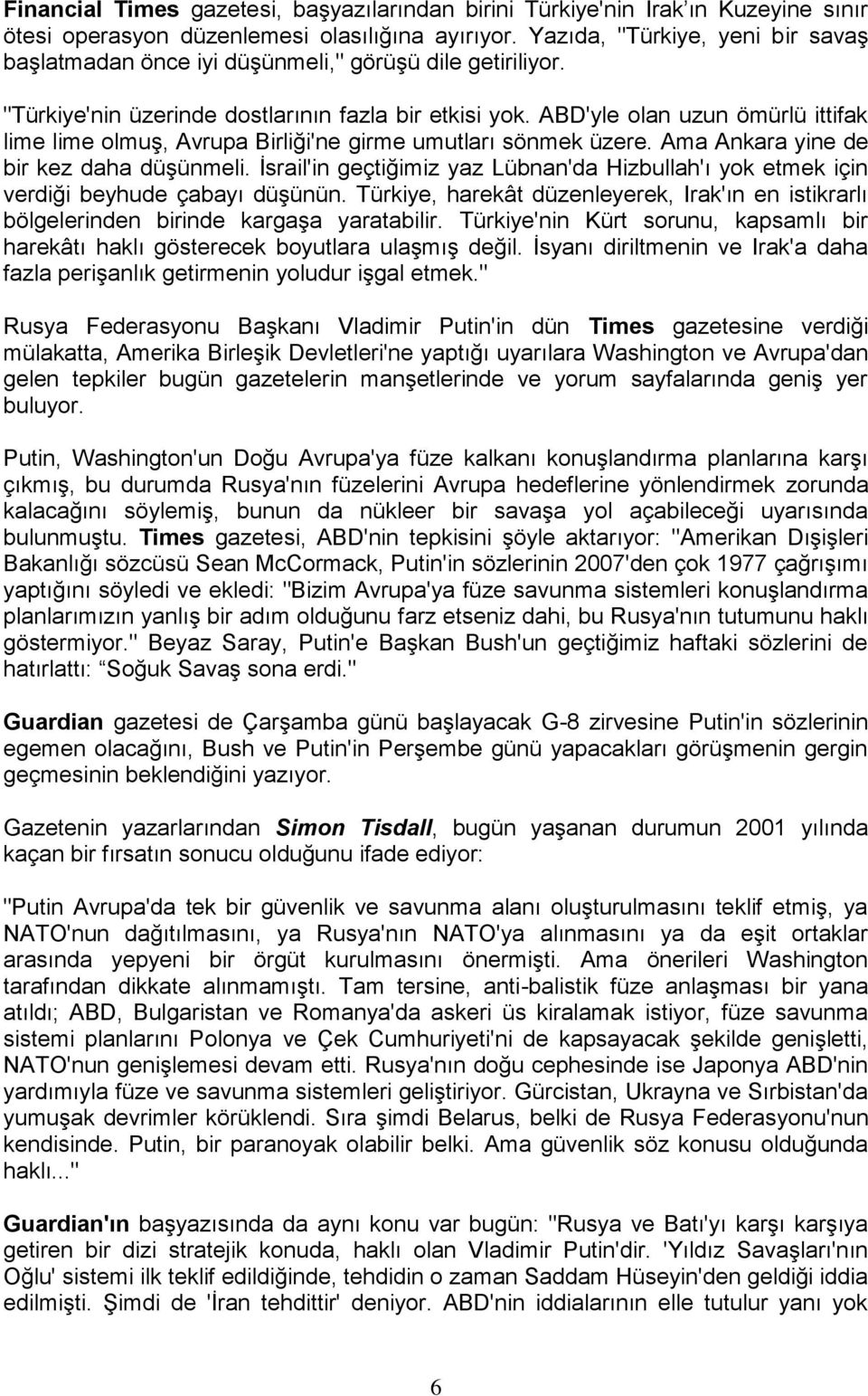 ABD'yle olan uzun ömürlü ittifak lime lime olmuş, Avrupa Birliği'ne girme umutları sönmek üzere. Ama Ankara yine de bir kez daha düşünmeli.