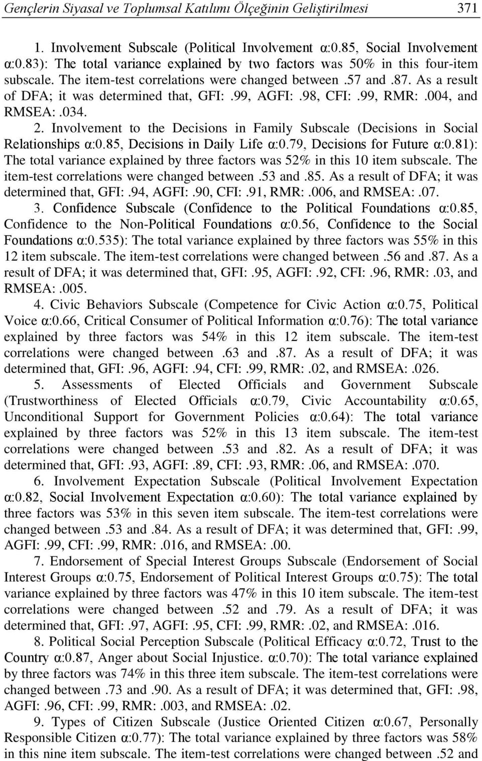 99, AGFI:.98, CFI:.99, RMR:.004, and RMSEA:.034. 2. Involvement to the Decisions in Family Subscale (Decisions in Social Relationships α:0.85, Decisions in Daily Life α:0.79, Decisions for Future α:0.