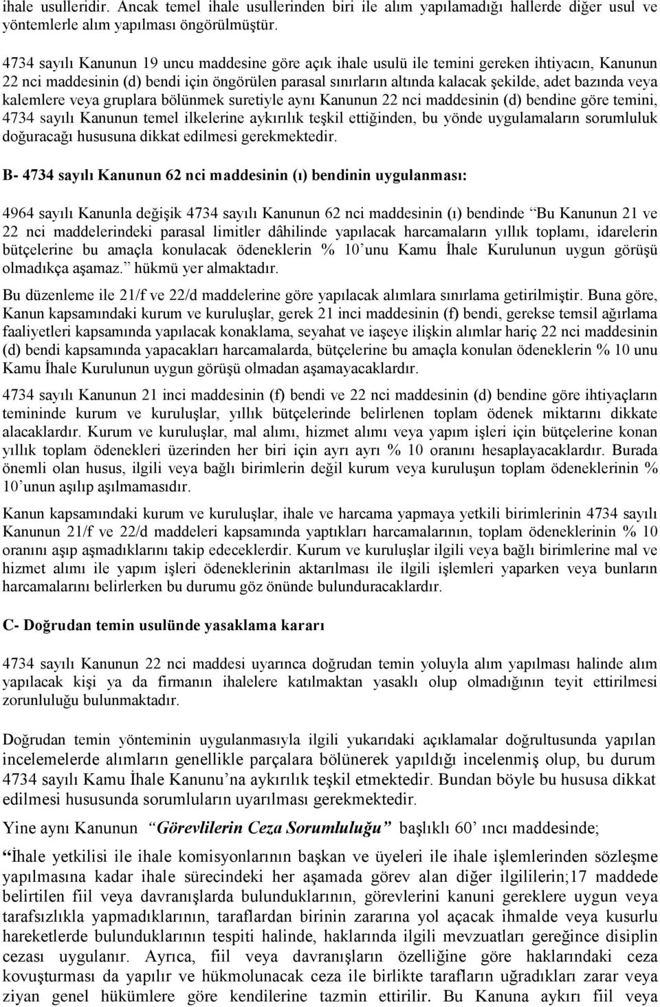 veya kalemlere veya gruplara bölünmek suretiyle aynı Kanunun 22 nci maddesinin (d) bendine göre temini, 4734 sayılı Kanunun temel ilkelerine aykırılık teşkil ettiğinden, bu yönde uygulamaların