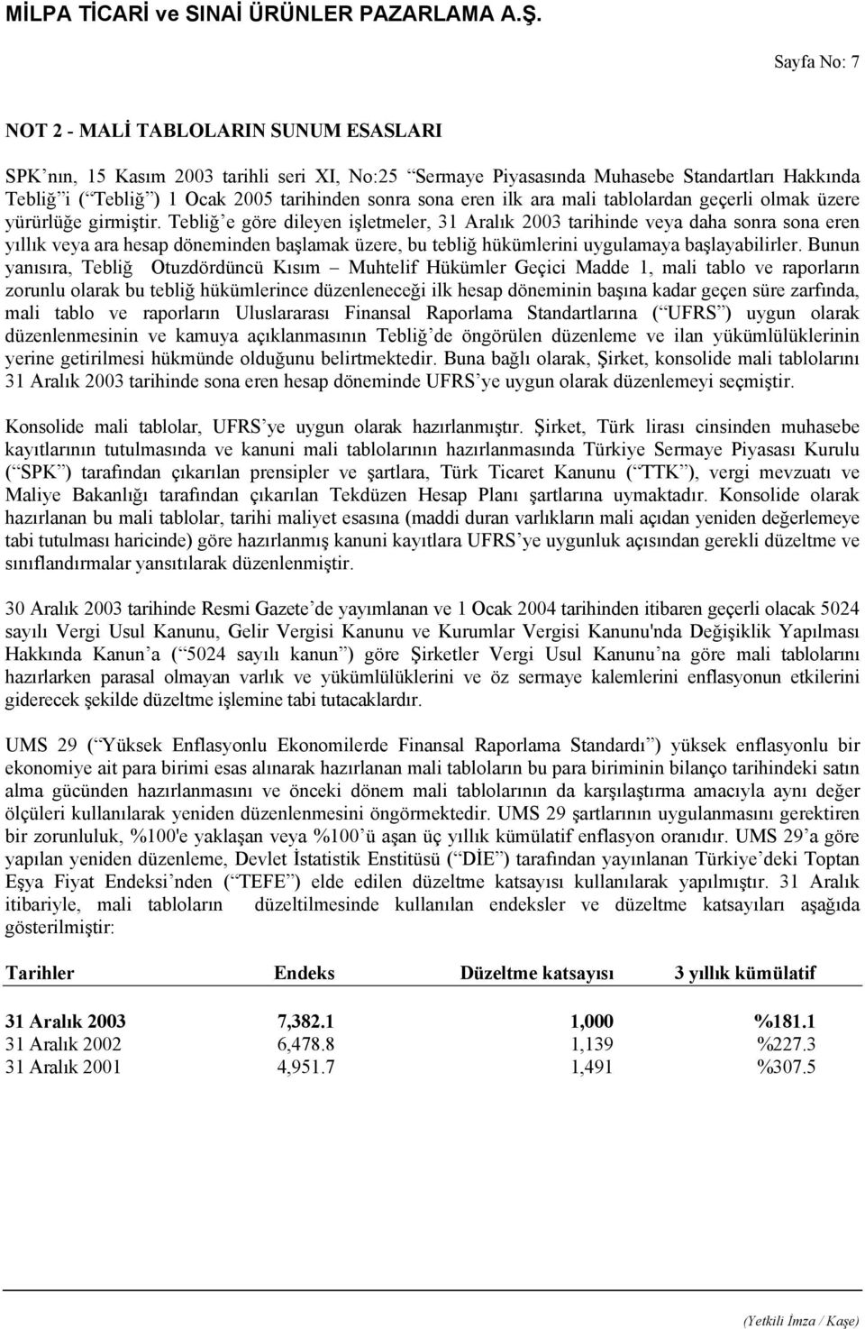 Tebliğ e göre dileyen işletmeler, 31 Aralık 2003 tarihinde veya daha sonra sona eren yıllık veya ara hesap döneminden başlamak üzere, bu tebliğ hükümlerini uygulamaya başlayabilirler.