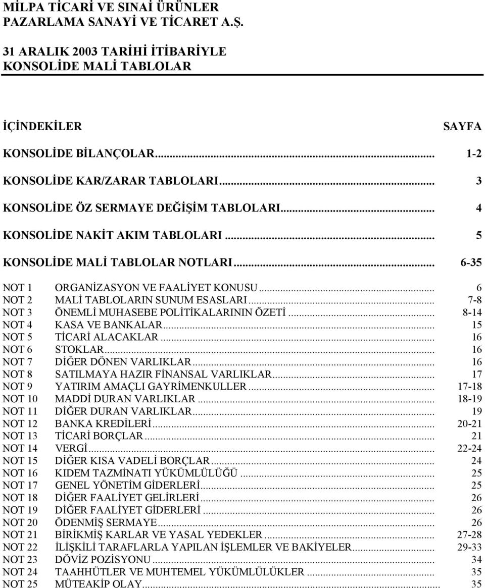 .. 6 NOT 2 MALİ TABLOLARIN SUNUM ESASLARI... 7-8 NOT 3 ÖNEMLİ MUHASEBE POLİTİKALARININ ÖZETİ... 8-14 NOT 4 KASA VE BANKALAR... 15 NOT 5 TİCARİ ALACAKLAR... 16 NOT 6 STOKLAR.