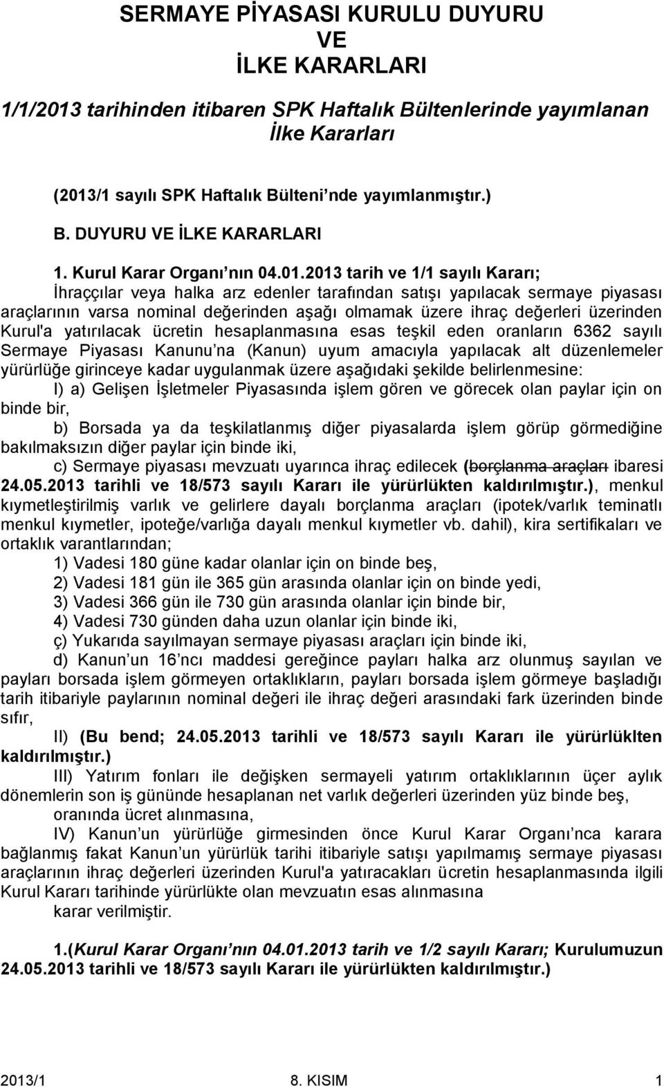 2013 tarih ve 1/1 sayılı Kararı; İhraççılar veya halka arz edenler tarafından satışı yapılacak sermaye piyasası araçlarının varsa nominal değerinden aşağı olmamak üzere ihraç değerleri üzerinden