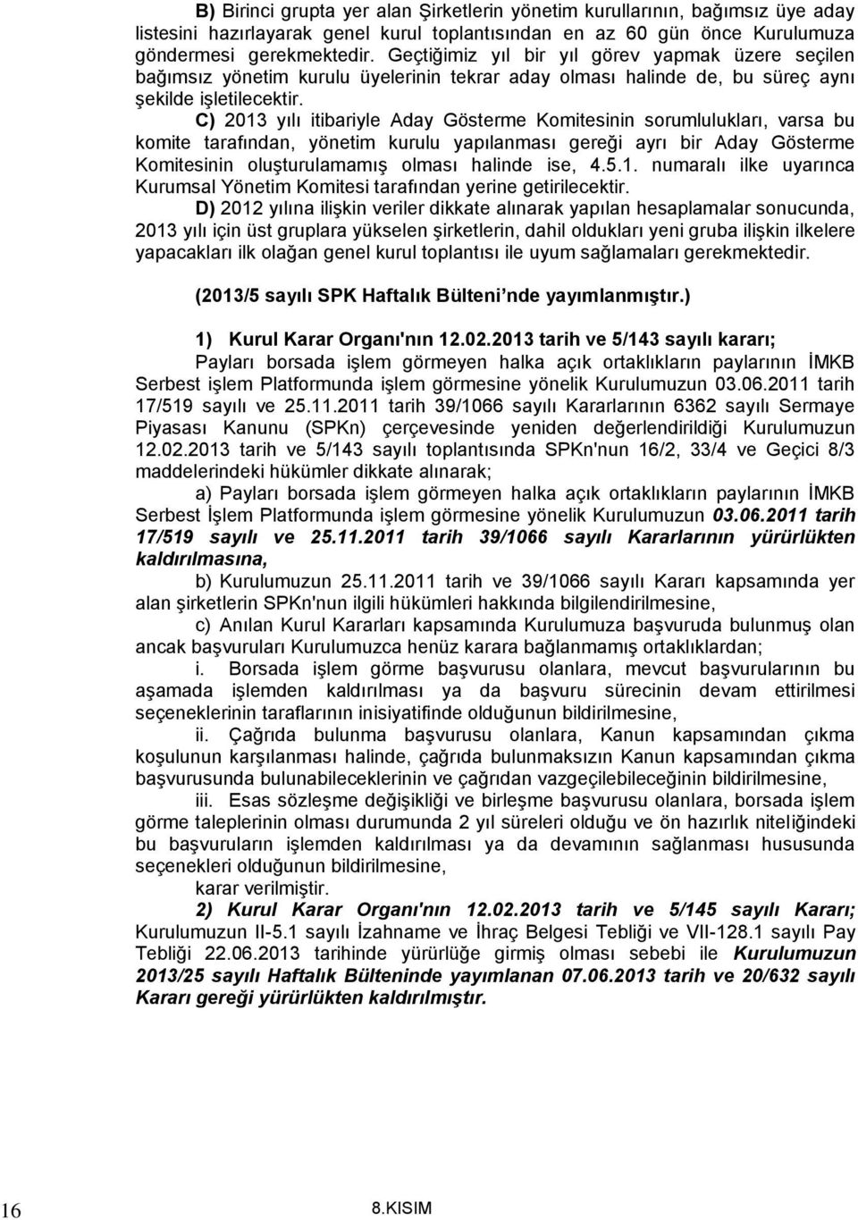 C) 2013 yılı itibariyle Aday Gösterme Komitesinin sorumlulukları, varsa bu komite tarafından, yönetim kurulu yapılanması gereği ayrı bir Aday Gösterme Komitesinin oluşturulamamış olması halinde ise,