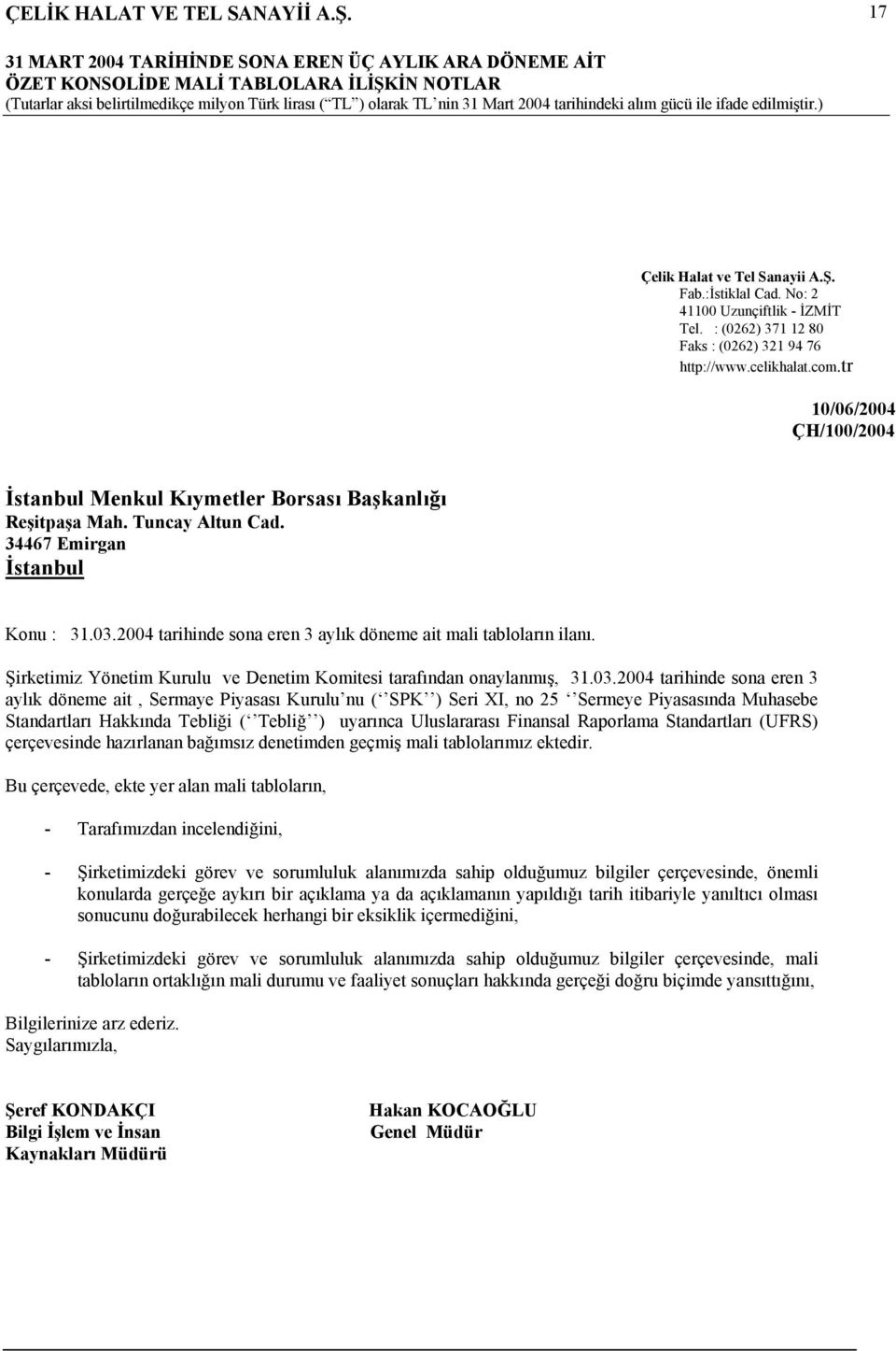 2004 tarihinde sona eren 3 aylık döneme ait mali tabloların ilanı. Şirketimiz Yönetim Kurulu ve Denetim Komitesi tarafından onaylanmış, 31.03.