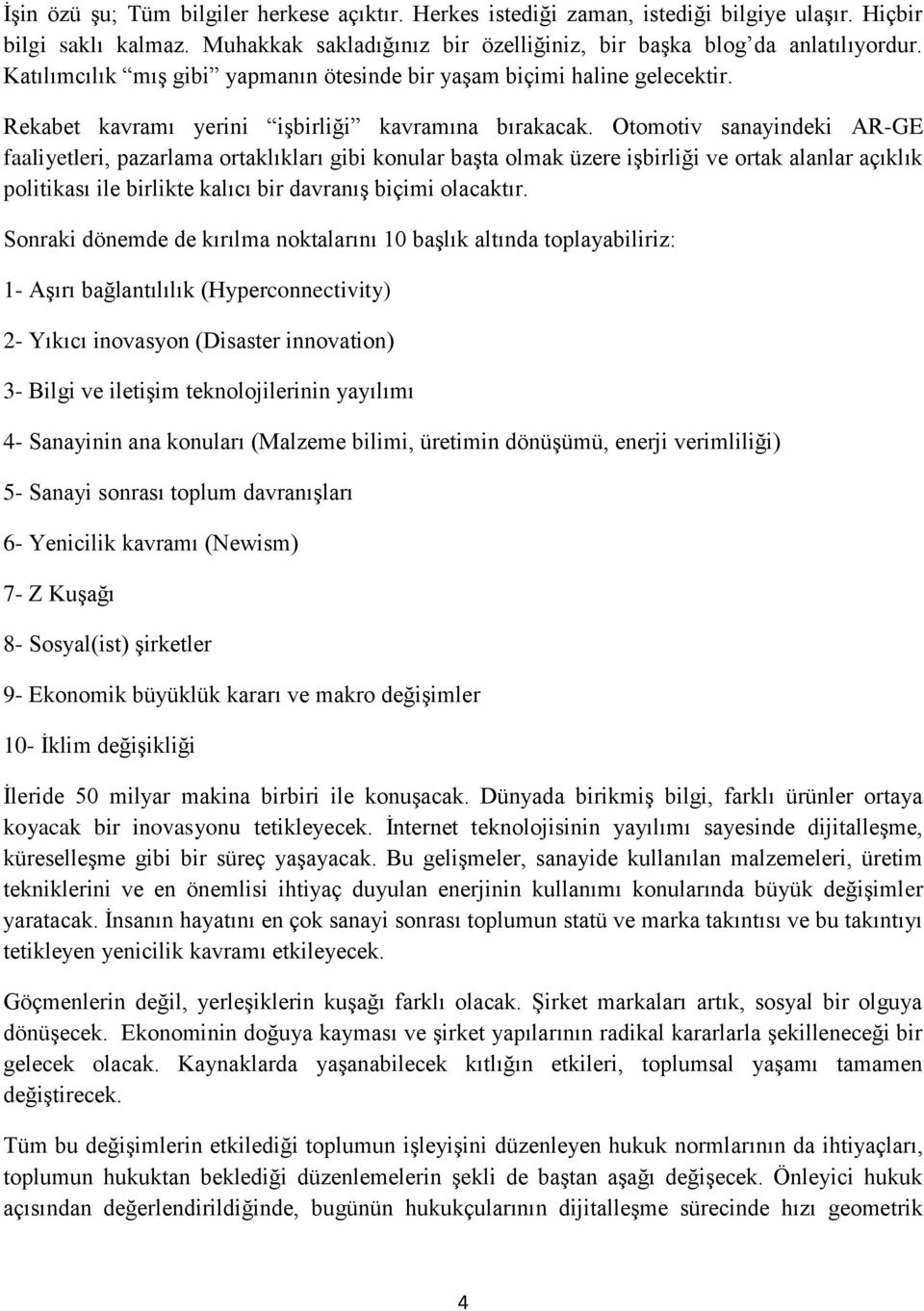 Otomotiv sanayindeki AR-GE faaliyetleri, pazarlama ortaklıkları gibi konular başta olmak üzere işbirliği ve ortak alanlar açıklık politikası ile birlikte kalıcı bir davranış biçimi olacaktır.