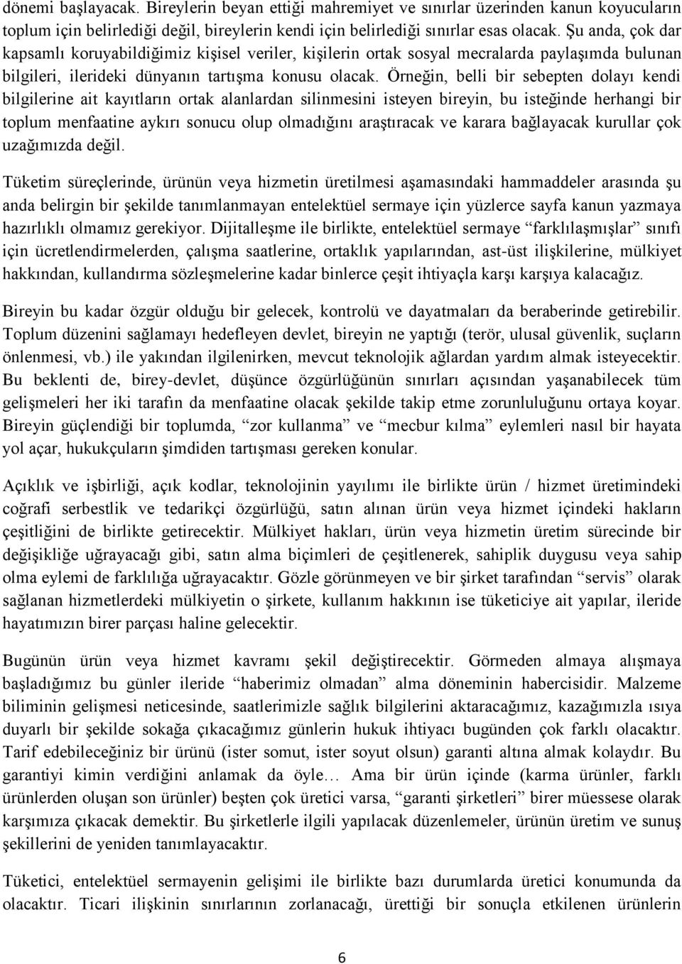 Örneğin, belli bir sebepten dolayı kendi bilgilerine ait kayıtların ortak alanlardan silinmesini isteyen bireyin, bu isteğinde herhangi bir toplum menfaatine aykırı sonucu olup olmadığını araştıracak