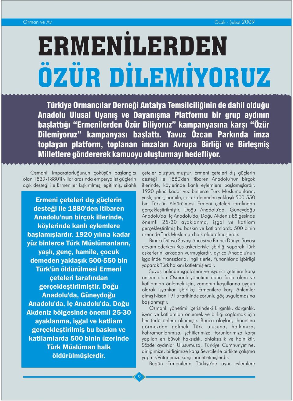 Yavuz Özcan Parkýnda imza toplayan platform, toplanan imzalarý Avrupa Birliði ve Birleþmiþ Milletlere göndererek kamuoyu oluþturmayý hedefliyor.