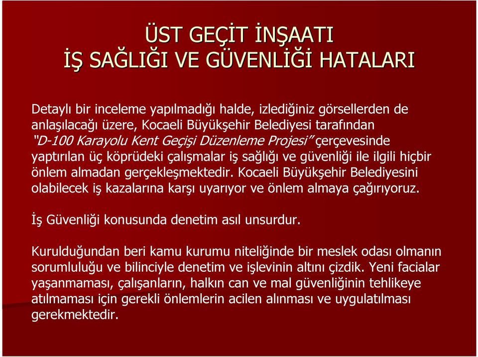 Kocaeli Büyükşehir Belediyesini olabilecek iş kazalarına karşı uyarıyor ve önlem almaya çağırıyoruz. İş Güvenliği konusunda denetim asıl unsurdur.