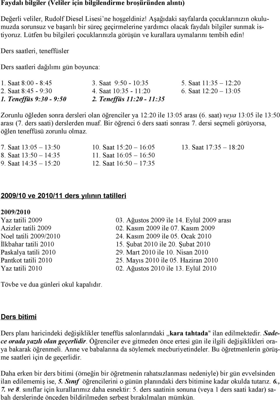 Lütfen bu bilgileri çocuklarınızla görüşün ve kurallara uymalarını tembih edin! Ders saatleri, teneffüsler Ders saatleri dağılımı gün boyunca: 1. Saat 8:00-8:45 3. Saat 9:50-10:35 5.