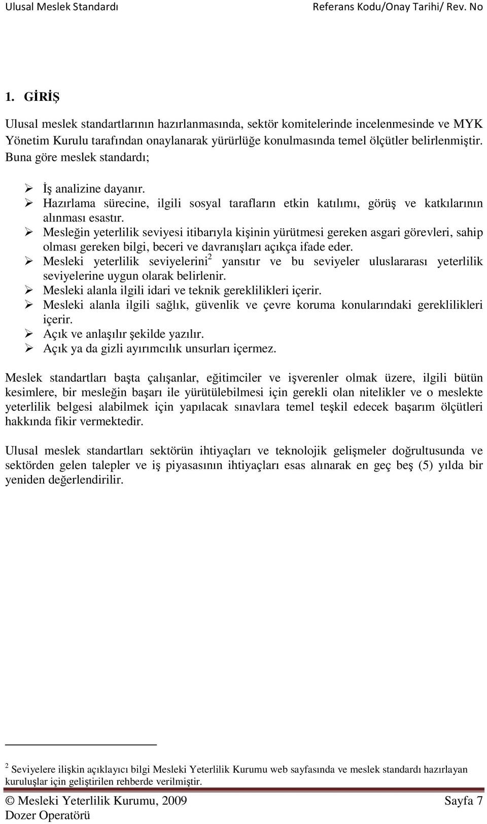 Mesleğin yeterlilik seviyesi itibarıyla kişinin yürütmesi gereken asgari görevleri, sahip olması gereken bilgi, beceri ve davranışları açıkça ifade eder.