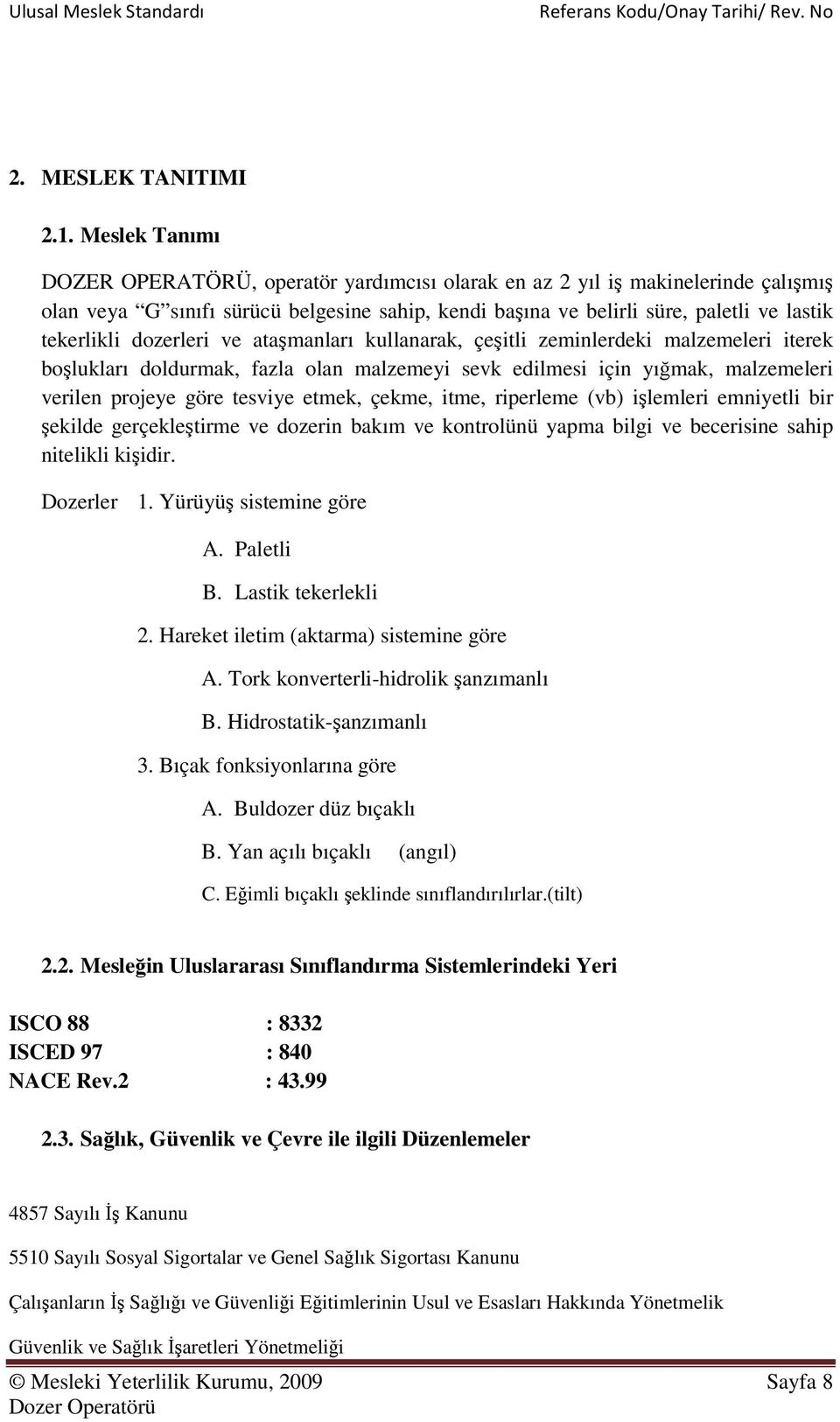 dozerleri ve ataşmanları kullanarak, çeşitli zeminlerdeki malzemeleri iterek boşlukları doldurmak, fazla olan malzemeyi sevk edilmesi için yığmak, malzemeleri verilen projeye göre tesviye etmek,