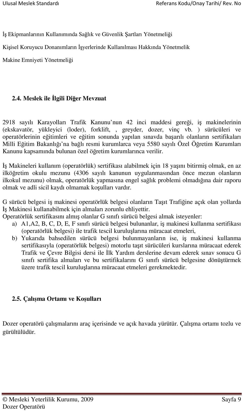 ) sürücüleri ve operatörlerinin eğitimleri ve eğitim sonunda yapılan sınavda başarılı olanların sertifikaları Milli Eğitim Bakanlığı na bağlı resmi kurumlarca veya 5580 sayılı Özel Öğretim Kurumları