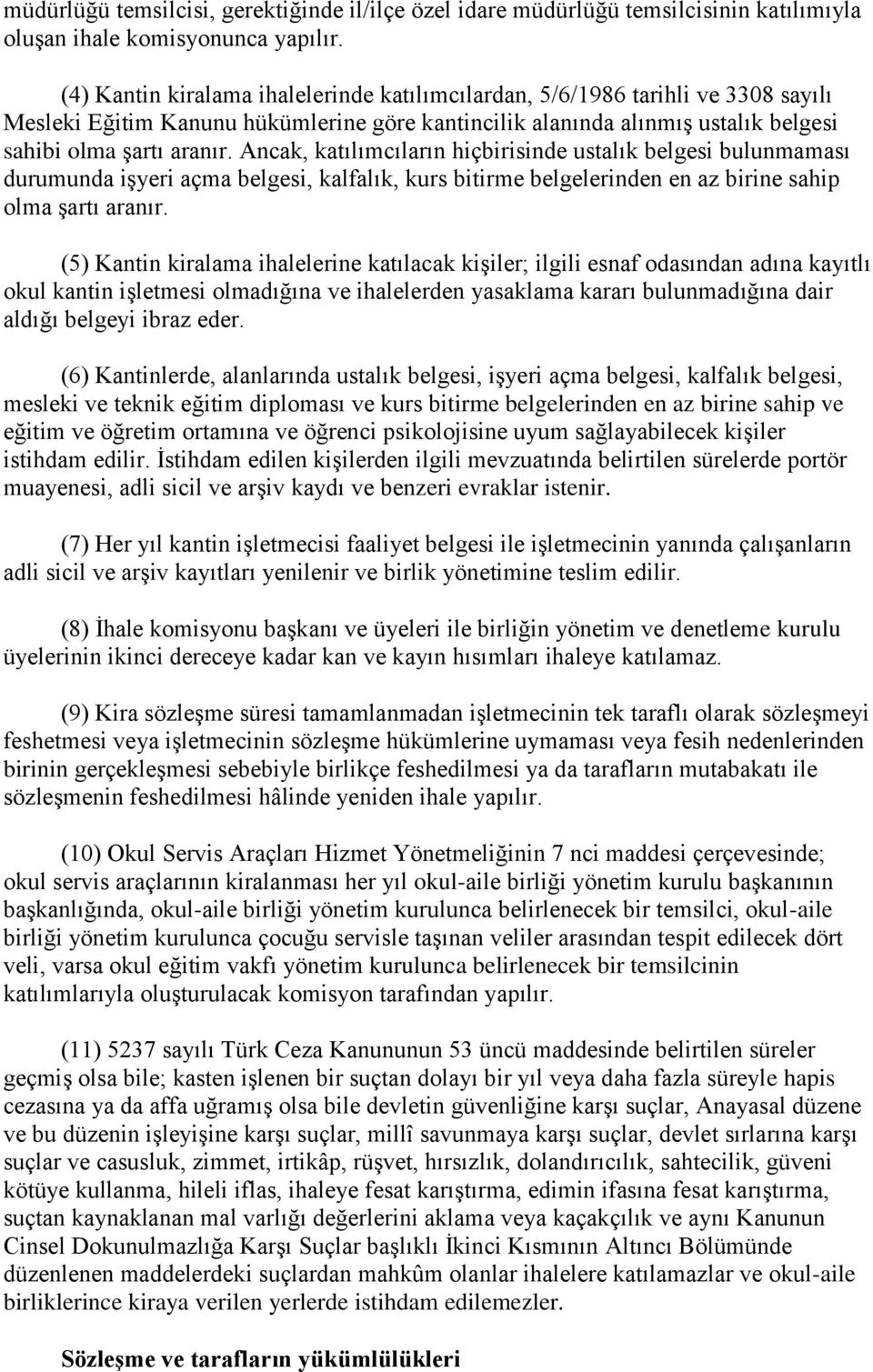 Ancak, katılımcıların hiçbirisinde ustalık belgesi bulunmaması durumunda işyeri açma belgesi, kalfalık, kurs bitirme belgelerinden en az birine sahip olma şartı aranır.