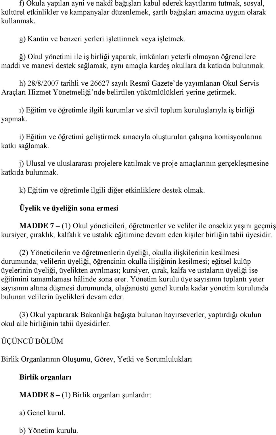 ğ) Okul yönetimi ile iş birliği yaparak, imkânları yeterli olmayan öğrencilere maddi ve manevi destek sağlamak, aynı amaçla kardeş okullara da katkıda bulunmak.