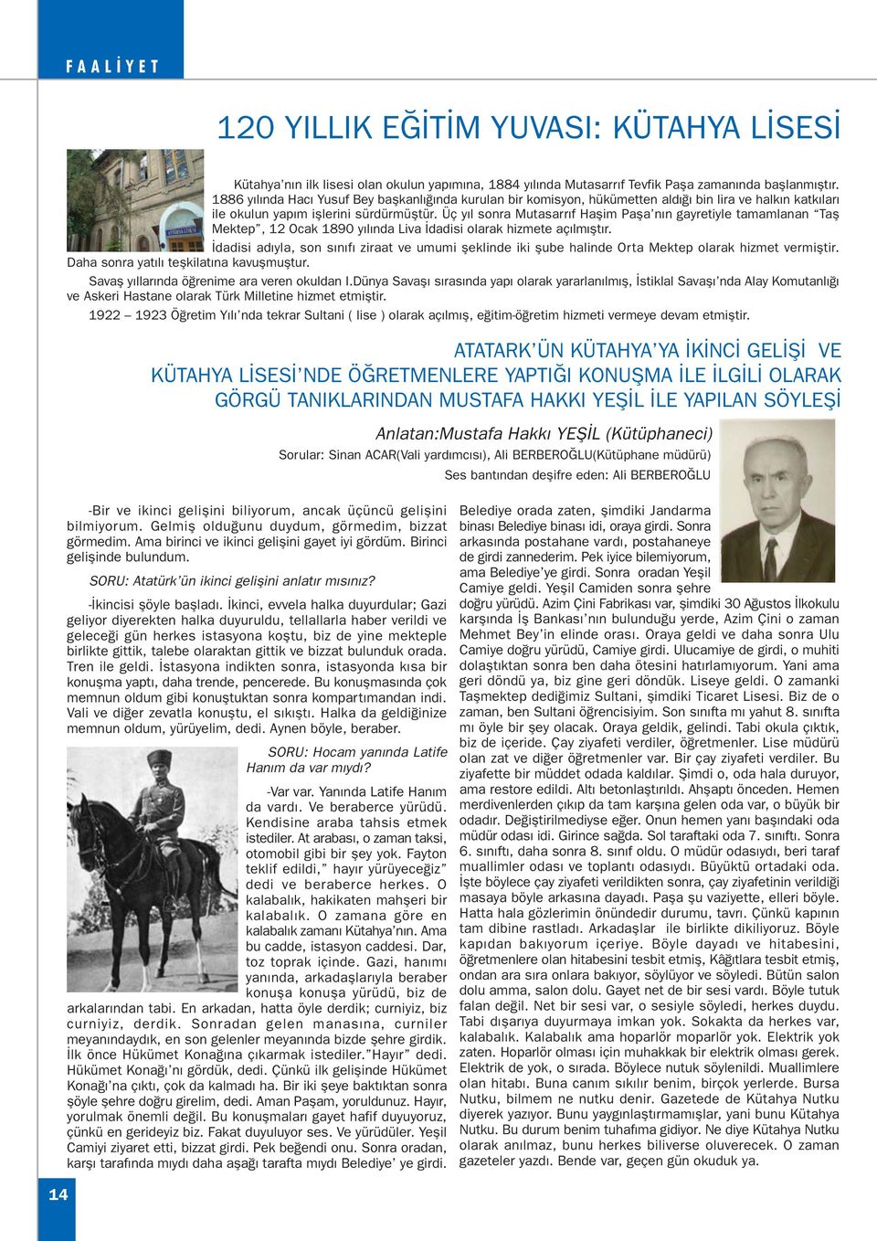 Üç yýl sonra Mutasarrýf Haþim Paþa nýn gayretiyle tamamlanan Taþ Mektep, 12 Ocak 1890 yýlýnda Liva Ýdadisi olarak hizmete açýlmýþtýr.