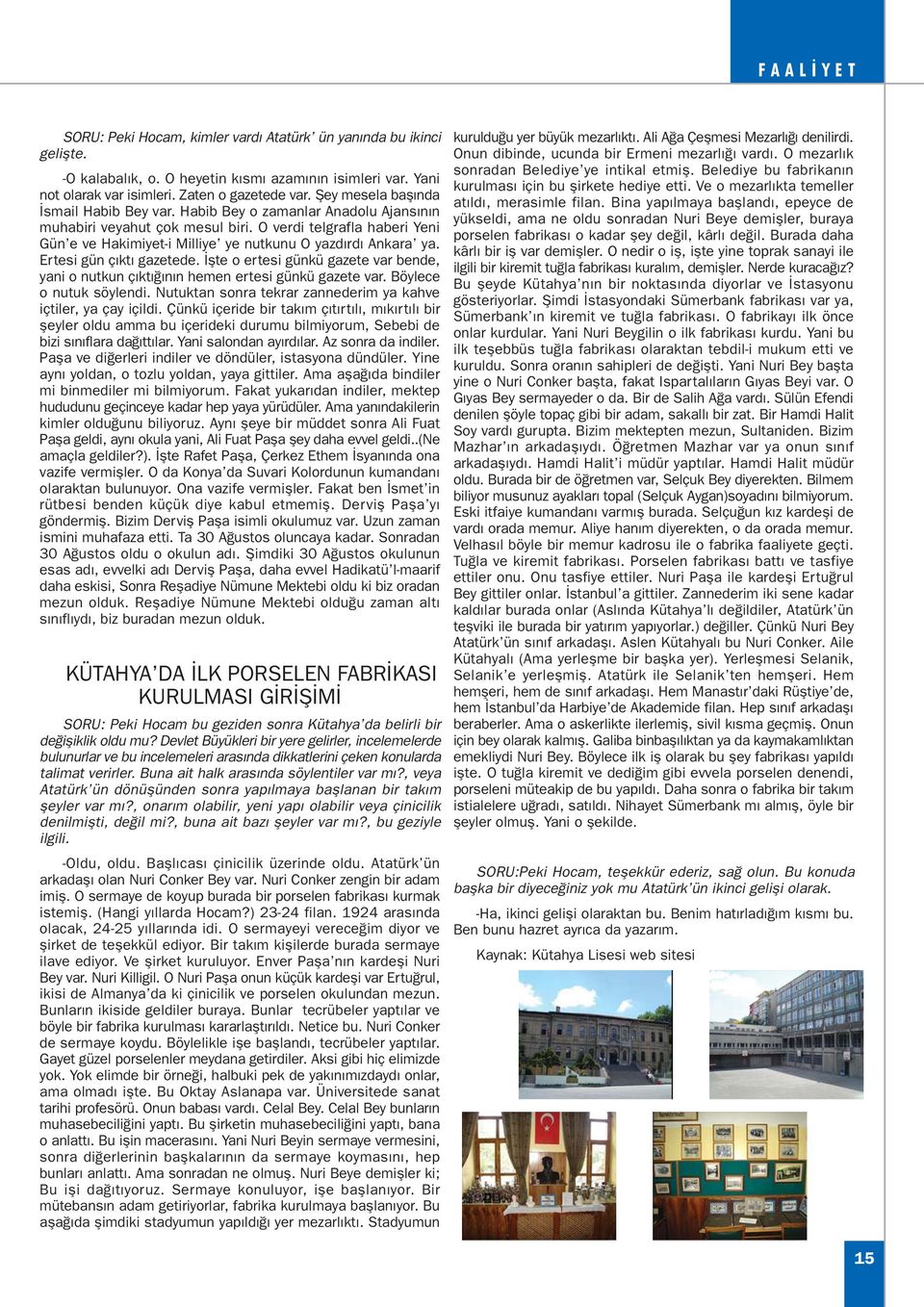 O verdi telgrafla haberi Yeni Gün e ve Hakimiyet-i Milliye ye nutkunu O yazdýrdý Ankara ya. Ertesi gün çýktý gazetede.