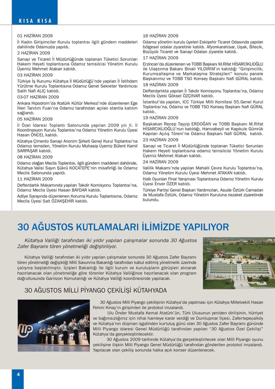 03 HAZÝRAN 2009 Türkiye Ýþ Kurumu Kütahya Ýl Müdürlüðü nde yapýlan Ýl Ýstihdam Yürütme Kurulu Toplantýsýna Odamýz Genel Sekreter Yardýmcýsý Salih Nafi ALIÇ katýldý.