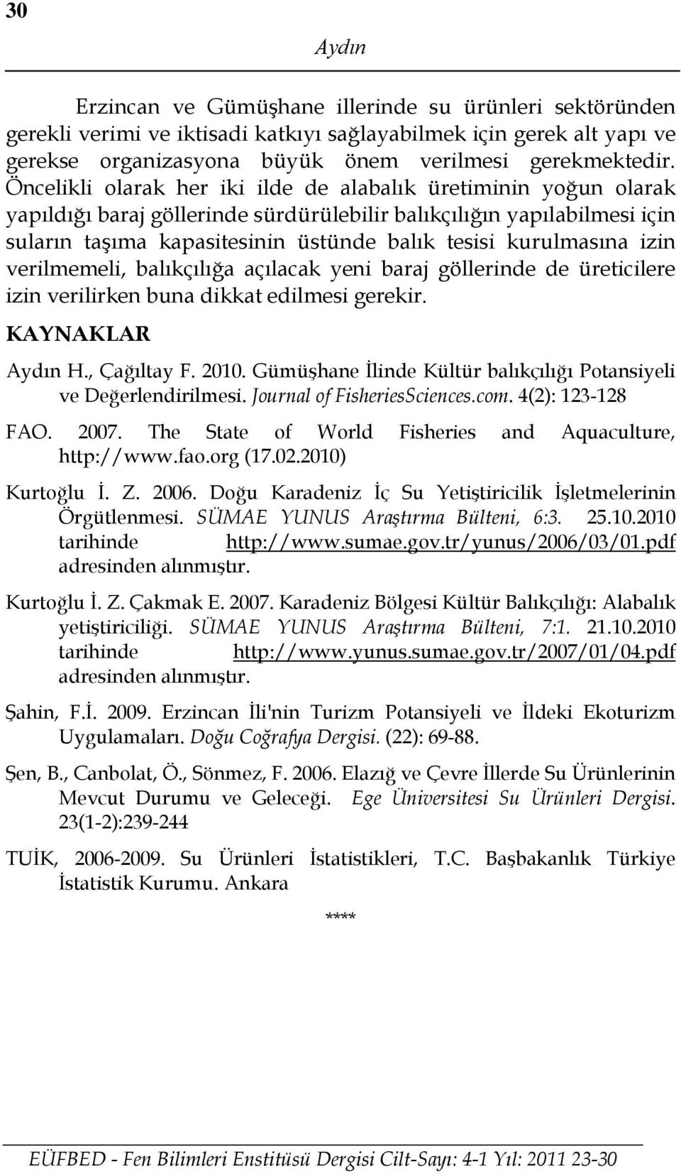 kurulmasına izin verilmemeli, balıkçılığa açılacak yeni baraj göllerinde de üreticilere izin verilirken buna dikkat edilmesi gerekir. KAYNAKLAR Aydın H., Çağıltay F. 2010.