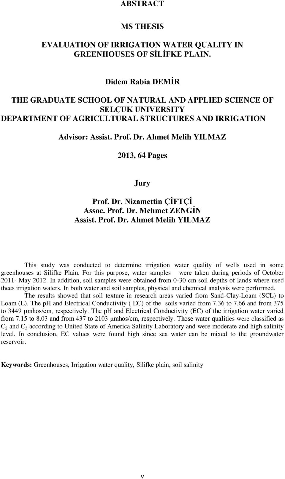 Ahmet Melih YILMAZ 2013, 64 Pages Jury Prof. Dr. Nizamettin ÇİFTÇİ Assoc. Prof. Dr. Mehmet ZENGİN Assist. Prof. Dr. Ahmet Melih YILMAZ This study was conducted to determine irrigation water quality of wells used in some greenhouses at Silifke Plain.