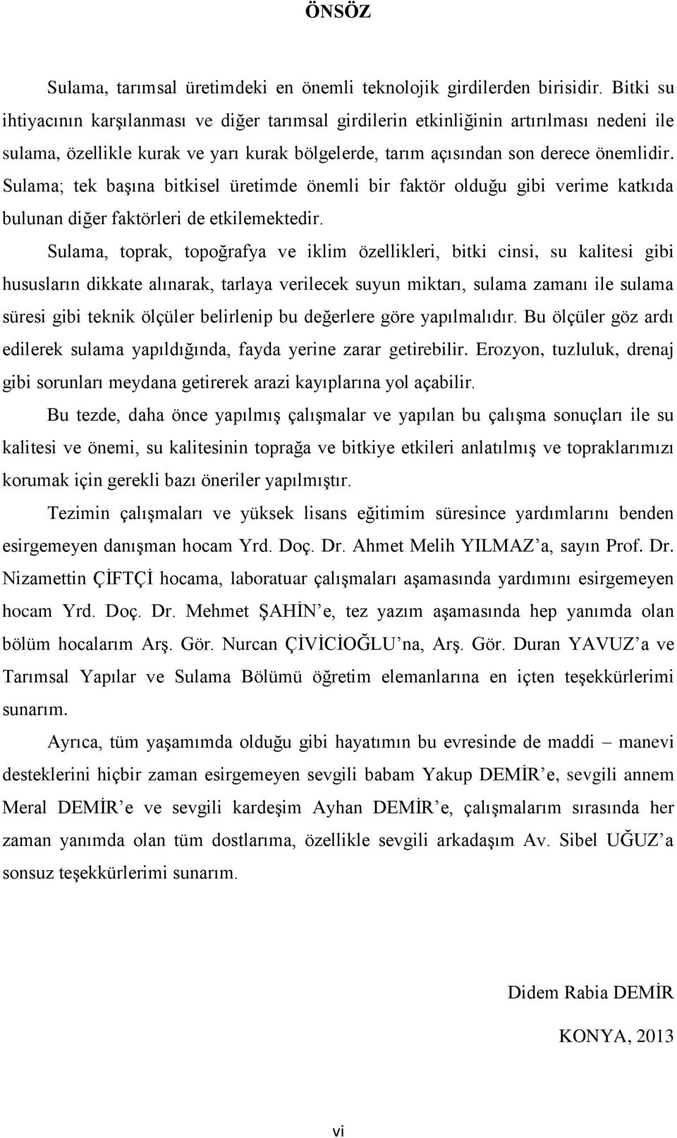 Sulama; tek baģına bitkisel üretimde önemli bir faktör olduğu gibi verime katkıda bulunan diğer faktörleri de etkilemektedir.