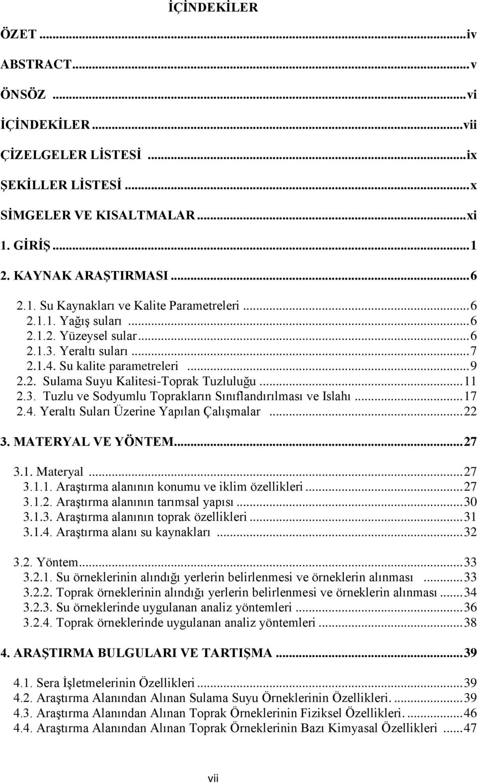 .. 17 2.4. Yeraltı Suları Üzerine Yapılan ÇalıĢmalar... 22 3. MATERYAL VE YÖNTEM... 27 3.1. Materyal... 27 3.1.1. AraĢtırma alanının konumu ve iklim özellikleri... 27 3.1.2. AraĢtırma alanının tarımsal yapısı.