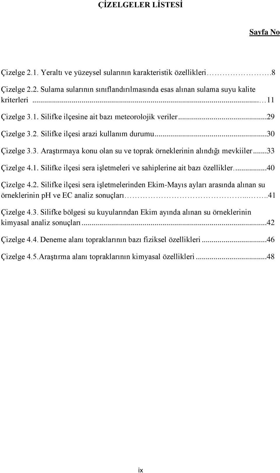 ..33 Çizelge 4.1. Silifke ilçesi sera iģletmeleri ve sahiplerine ait bazı özellikler....40 Çizelge 4.2.