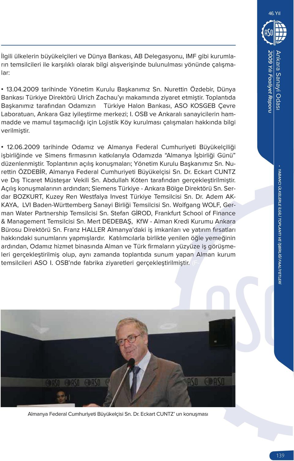 Toplantıda Başkanımız tarafından Odamızın Türkiye Halon Bankası, ASO KOSGEB Çevre Laboratuarı, Ankara Gaz iyileştirme merkezi; I.