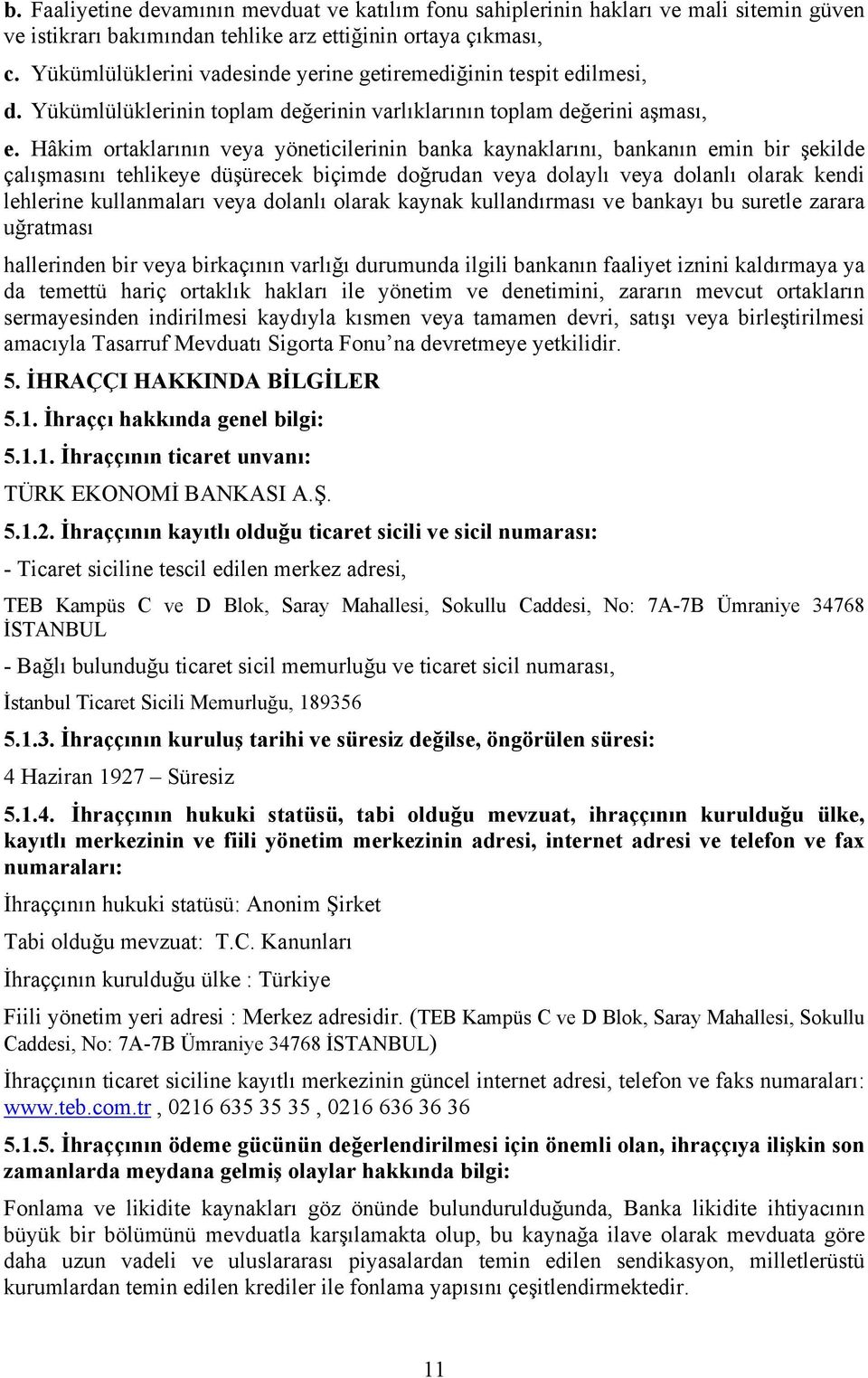 Hâkim ortaklarının veya yöneticilerinin banka kaynaklarını, bankanın emin bir şekilde çalışmasını tehlikeye düşürecek biçimde doğrudan veya dolaylı veya dolanlı olarak kendi lehlerine kullanmaları