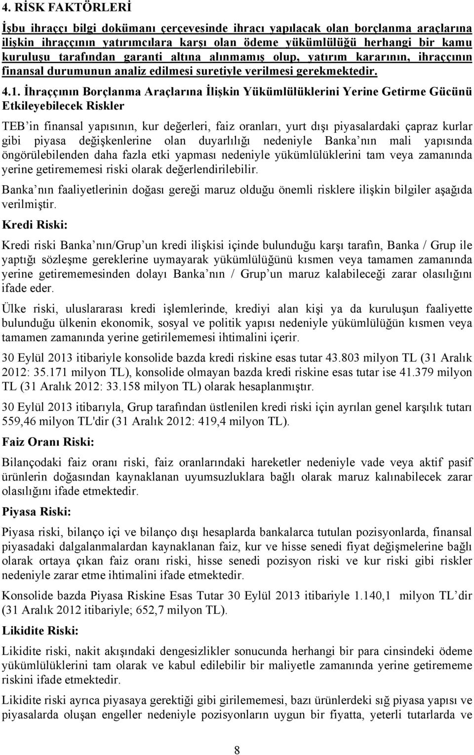 İhraççının Borçlanma Araçlarına İlişkin Yükümlülüklerini Yerine Getirme Gücünü Etkileyebilecek Riskler TEB in finansal yapısının, kur değerleri, faiz oranları, yurt dışı piyasalardaki çapraz kurlar