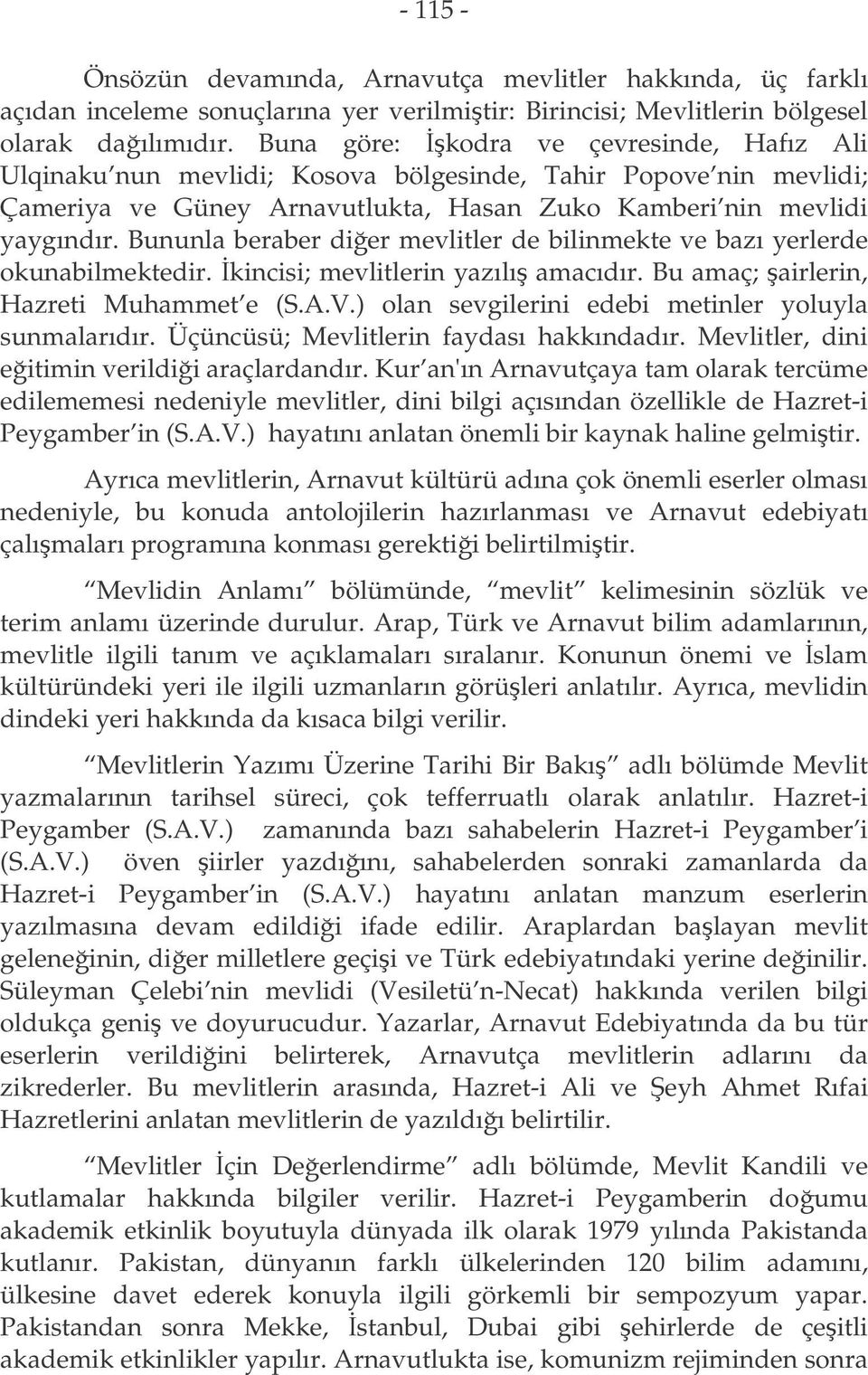 Bununla beraber dier mevlitler de bilinmekte ve bazı yerlerde okunabilmektedir. kincisi; mevlitlerin yazılı amacıdır. Bu amaç; airlerin, Hazreti Muhammet e (S.A.V.