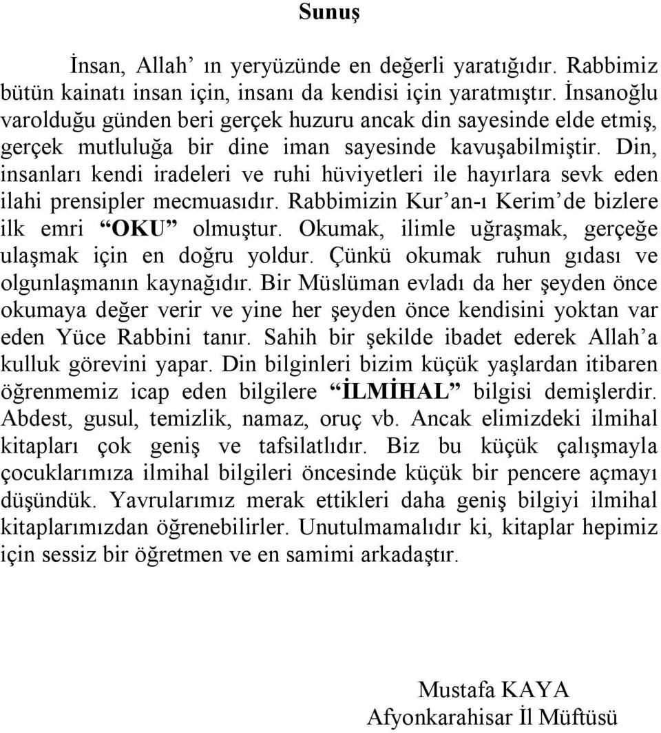 Din, insanları kendi iradeleri ve ruhi hüviyetleri ile hayırlara sevk eden ilahi prensipler mecmuasıdır. Rabbimizin Kur an-ı Kerim de bizlere ilk emri OKU olmuştur.