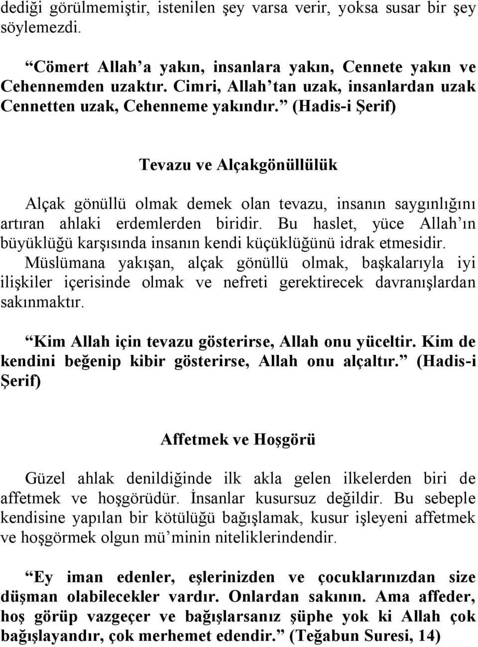 (Hadis-i Şerif) Tevazu ve Alçakgönüllülük Alçak gönüllü olmak demek olan tevazu, insanın saygınlığını artıran ahlaki erdemlerden biridir.