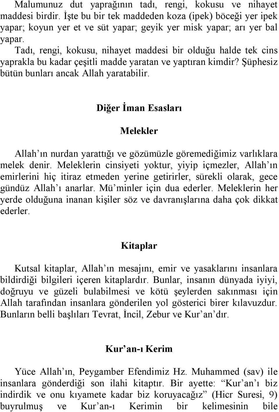 Diğer İman Esasları Melekler Allah ın nurdan yarattığı ve gözümüzle göremediğimiz varlıklara melek denir.