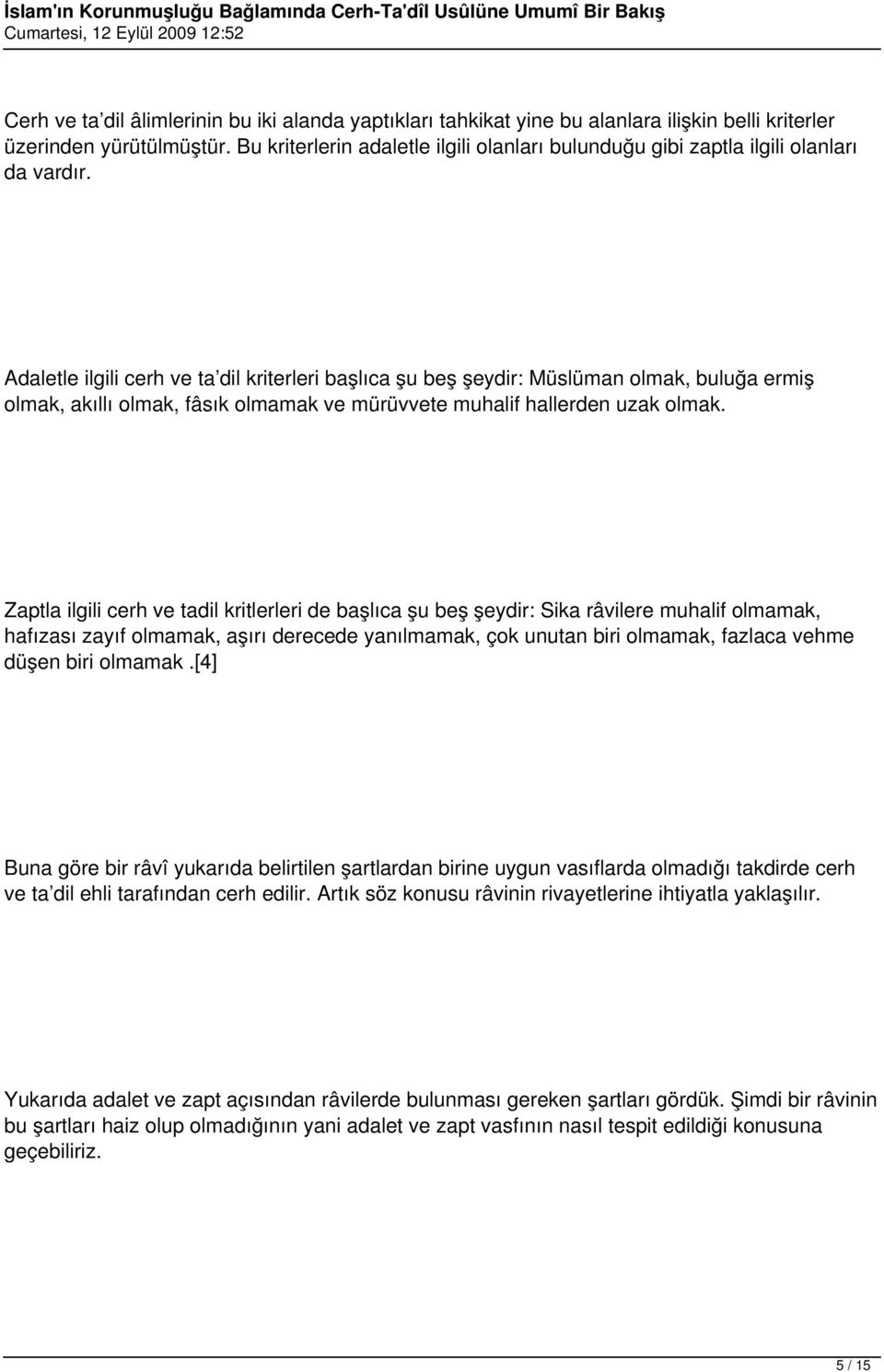 Adaletle ilgili cerh ve ta dil kriterleri başlıca şu beş şeydir: Müslüman olmak, buluğa ermiş olmak, akıllı olmak, fâsık olmamak ve mürüvvete muhalif hallerden uzak olmak.