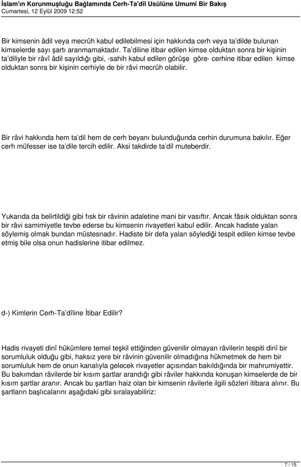 bir râvi mecrûh olabilir. Bir râvi hakkında hem ta dil hem de cerh beyanı bulunduğunda cerhin durumuna bakılır. Eğer cerh müfesser ise ta dile tercih edilir. Aksi takdirde ta dil muteberdir.