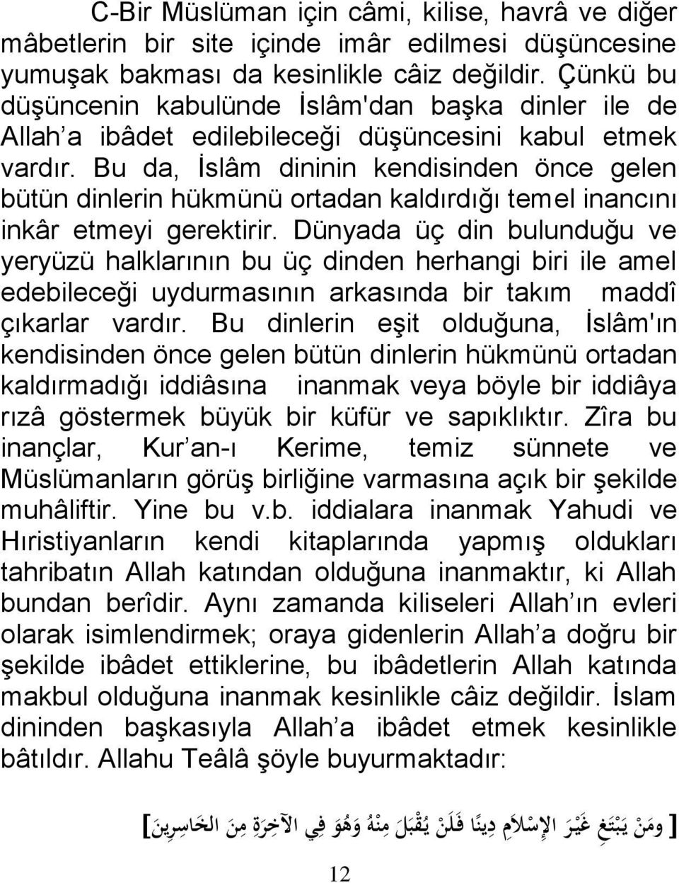 Bu da, İslâm dininin kendisinden önce gelen bütün dinlerin hükmünü ortadan kaldırdığı temel inancını inkâr etmeyi gerektirir.