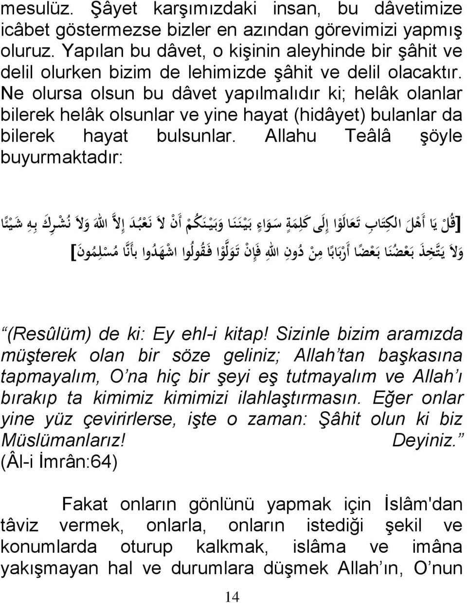 Ne olursa olsun bu dâvet yapılmalıdır ki; helâk olanlar bilerek helâk olsunlar ve yine hayat (hidâyet) bulanlar da bilerek hayat bulsunlar.