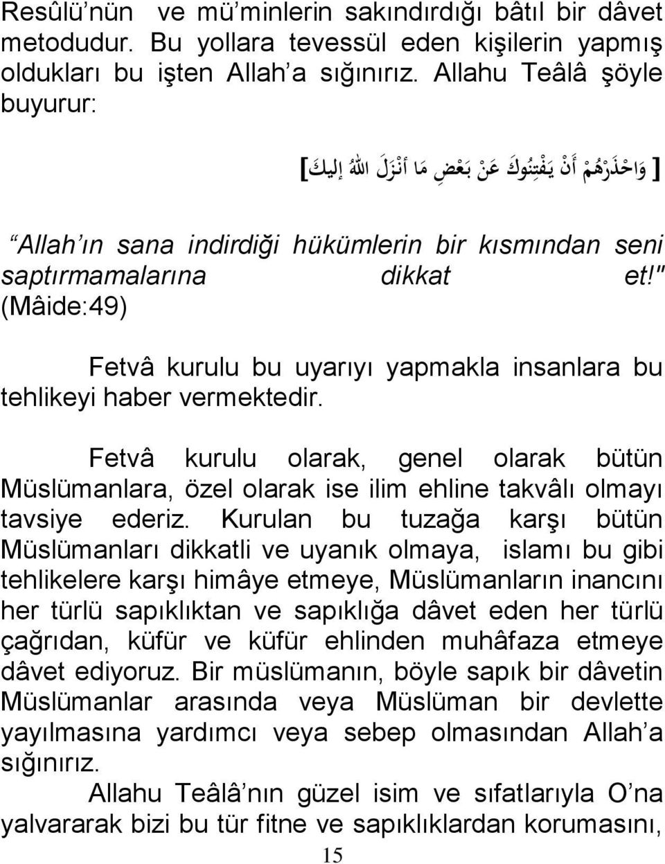 " (Mâide:49) Fetvâ kurulu bu uyarıyı yapmakla insanlara bu tehlikeyi haber vermektedir. Fetvâ kurulu olarak, genel olarak bütün Müslümanlara, özel olarak ise ilim ehline takvâlı olmayı tavsiye ederiz.