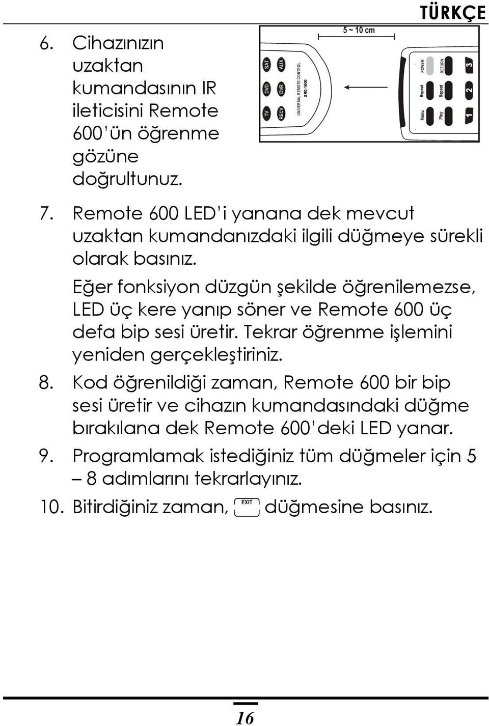 Eğer fonksiyon düzgün şekilde öğrenilemezse, LED üç kere yanıp söner ve Remote 600 üç defa bip sesi üretir.