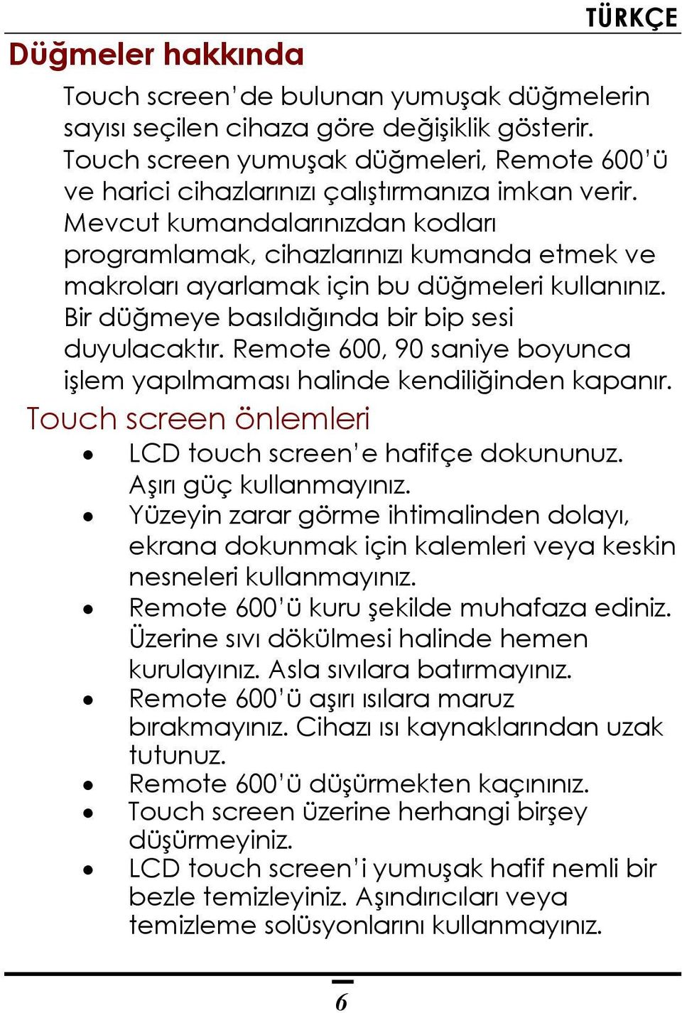 Mevcut kumandalarınızdan kodları programlamak, cihazlarınızı kumanda etmek ve makroları ayarlamak için bu düğmeleri kullanınız. Bir düğmeye basıldığında bir bip sesi duyulacaktır.