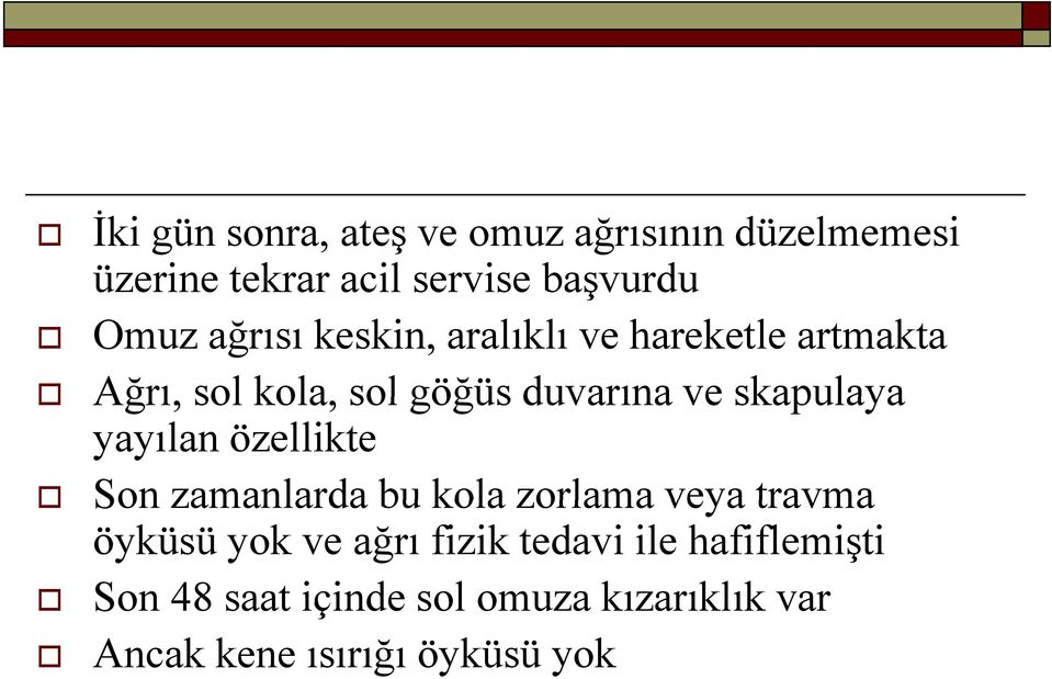 skapulaya yayılan özellikte Son zamanlarda bu kola zorlama veya travma öyküsü yok ve ağrı