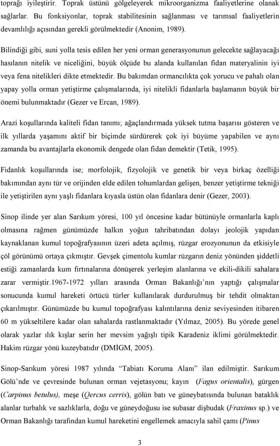 Bilindiği gibi, suni yolla tesis edilen her yeni orman generasyonunun gelecekte sağlayacağı hasılanın nitelik ve niceliğini, büyük ölçüde bu alanda kullanılan fidan materyalinin iyi veya fena