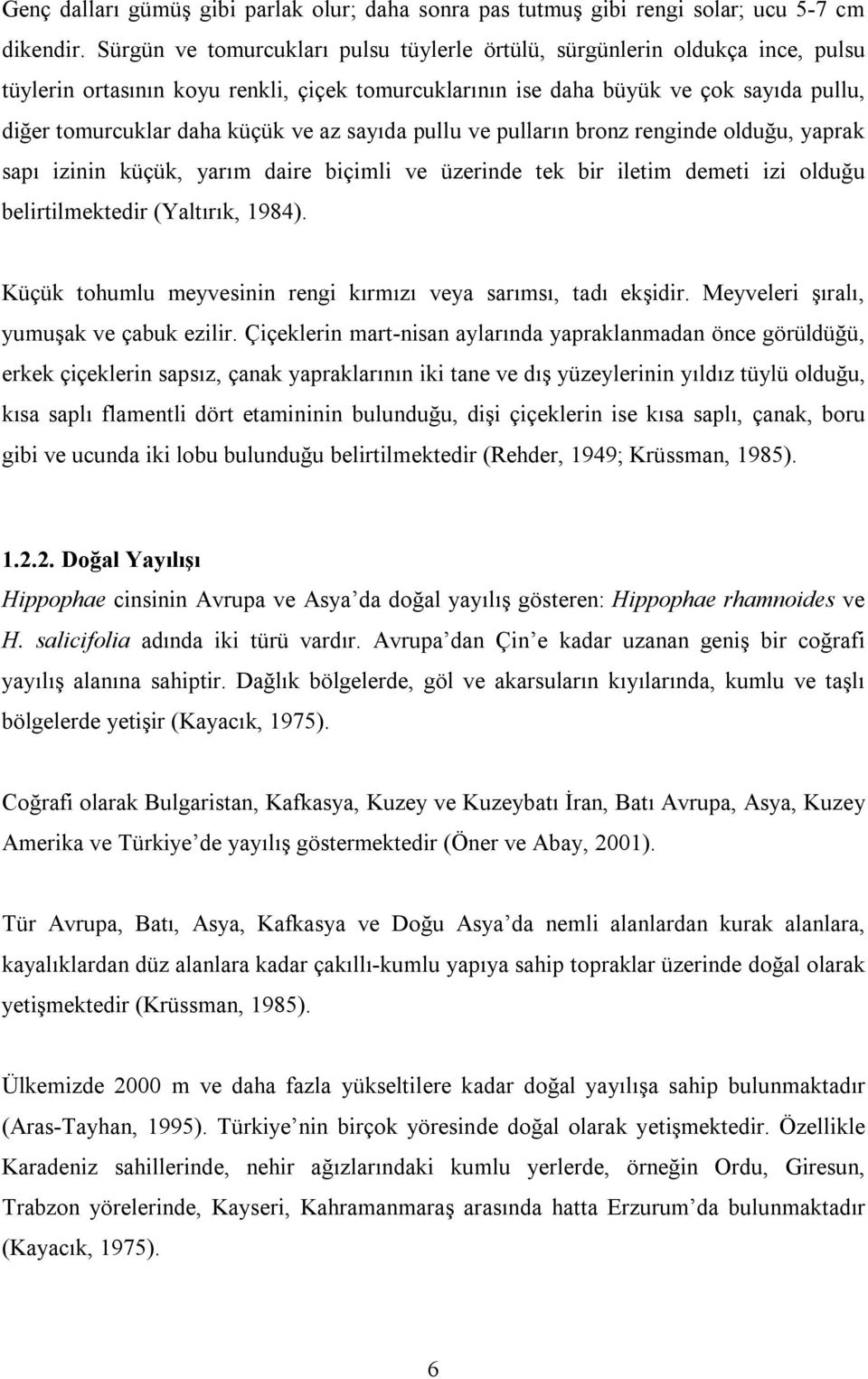 az sayıda pullu ve pulların bronz renginde olduğu, yaprak sapı izinin küçük, yarım daire biçimli ve üzerinde tek bir iletim demeti izi olduğu belirtilmektedir (Yaltırık, 1984).