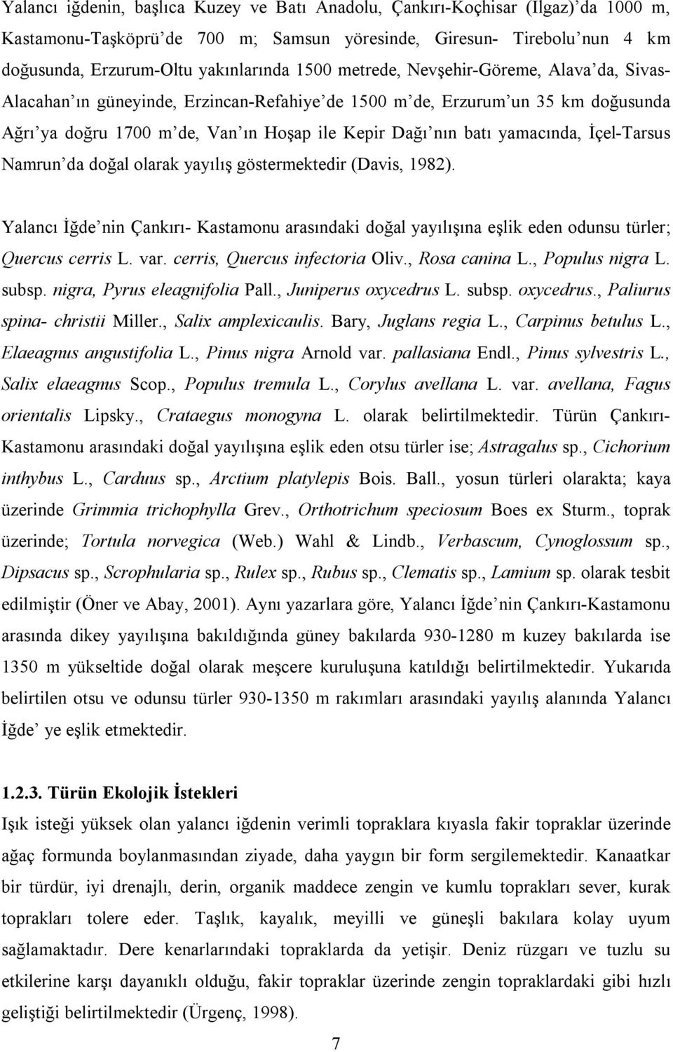 İçel-Tarsus Namrun da doğal olarak yayılış göstermektedir (Davis, 1982). Yalancı İğde nin Çankırı- Kastamonu arasındaki doğal yayılışına eşlik eden odunsu türler; Quercus cerris L. var.