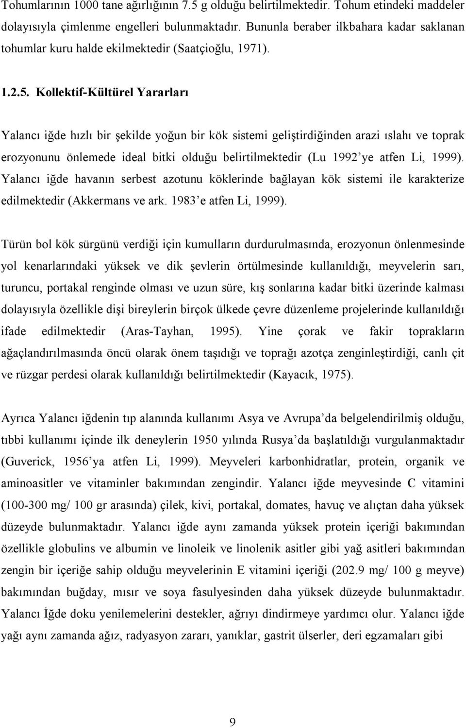 Kollektif-Kültürel Yararları Yalancı iğde hızlı bir şekilde yoğun bir kök sistemi geliştirdiğinden arazi ıslahı ve toprak erozyonunu önlemede ideal bitki olduğu belirtilmektedir (Lu 1992 ye atfen Li,