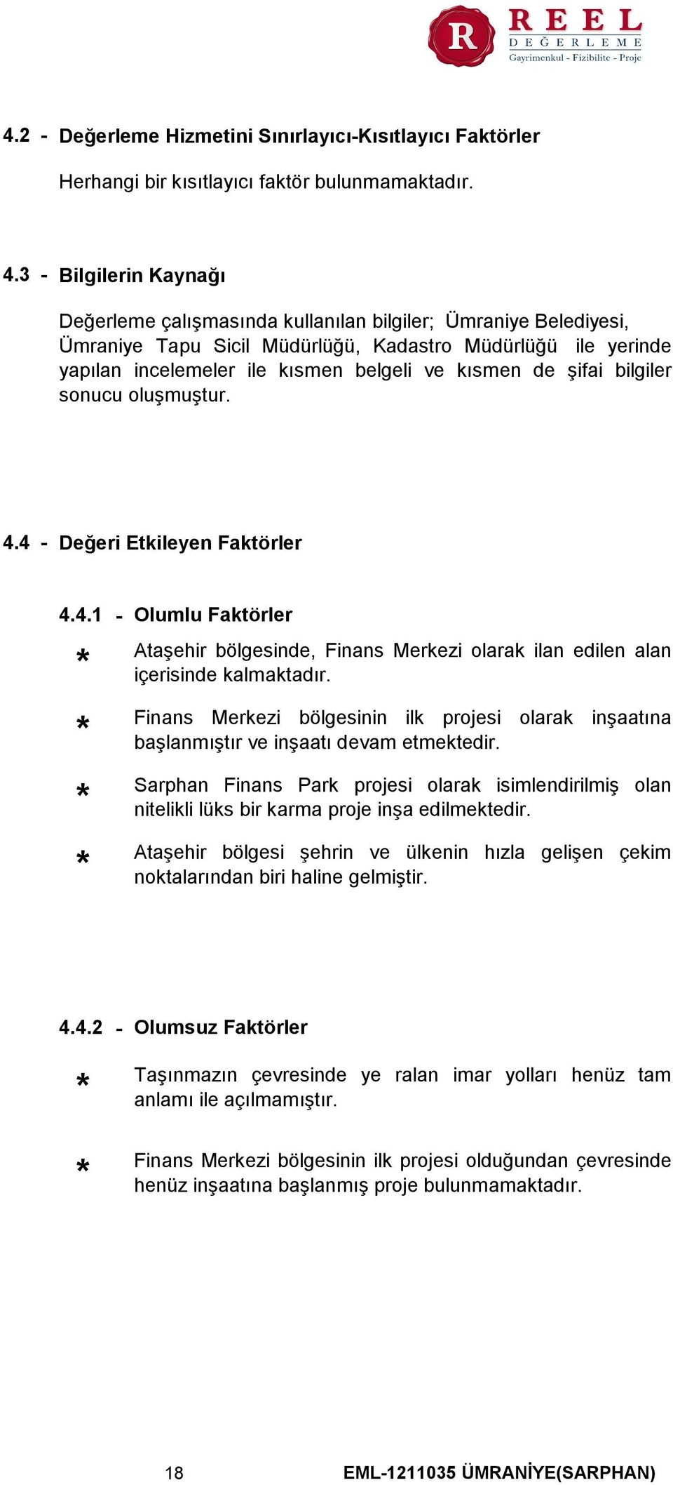 de şifai bilgiler sonucu oluşmuştur. 4.4 - Değeri Etkileyen Faktörler 4.4.1 - Olumlu Faktörler * * * * Ataşehir bölgesinde, Finans Merkezi olarak ilan edilen alan içerisinde kalmaktadır.