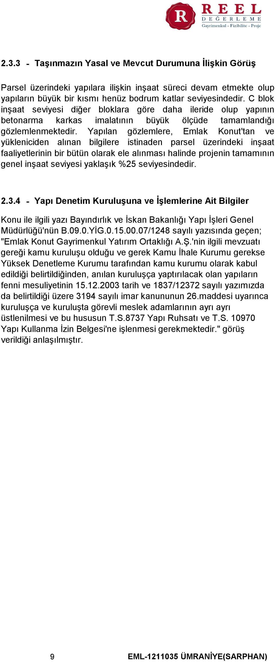 Yapılan gözlemlere, Emlak Konut'tan ve yükleniciden alınan bilgilere istinaden parsel üzerindeki inşaat faaliyetlerinin bir bütün olarak ele alınması halinde projenin tamamının genel inşaat seviyesi